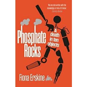 Phosphate Rocks. A Death in Ten Objects, Paperback - Fiona Erskine imagine