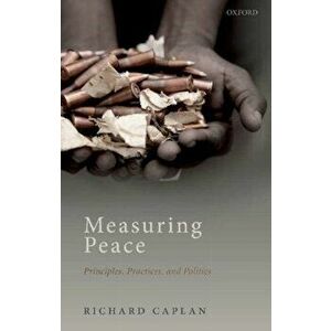 Measuring Peace. Principles, Practices, and Politics, Paperback - Richard Caplan imagine