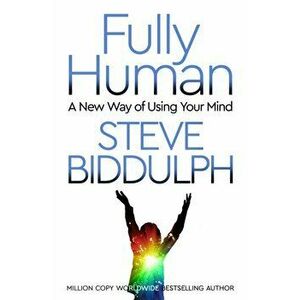 Fully Human. A New Way of Using Your Mind, Paperback - Steve Biddulph imagine