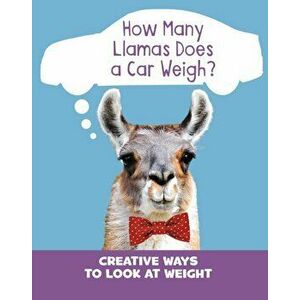 How Many Llamas Does a Car Weigh?. Creative Ways to Look at Weight, Paperback - Clara Cella imagine