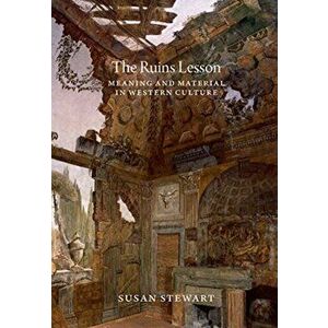 Ruins Lesson. Meaning and Material in Western Culture, Paperback - Susan Stewart imagine