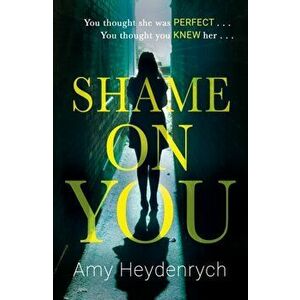 Shame on You. The addictive psychological thriller that will make you question everything you read online, Paperback - Amy Heydenrych imagine
