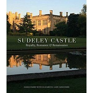 Sudeley Castle. Royalty, Romance and Renaissance, Hardback - Lady Elizabeth Ashcombe imagine