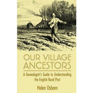 Our Village Ancestors. A Genealogist's Guide to Understanding the English Rural Past, Hardback - Helen Osborn imagine