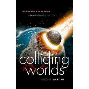 Colliding Worlds. How Cosmic Encounters Shaped Planets and Life, Hardback - Simone Marchi imagine