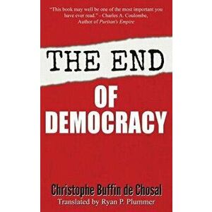The End of Democracy, Paperback - Christophe Buffin de Chosal imagine
