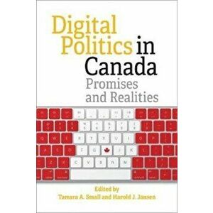 Digital Politics in Canada. Promises and Realities, Paperback - *** imagine