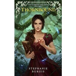 Thornbound: Volume II of the Harwood Spellbook, Paperback - Stephanie Burgis imagine