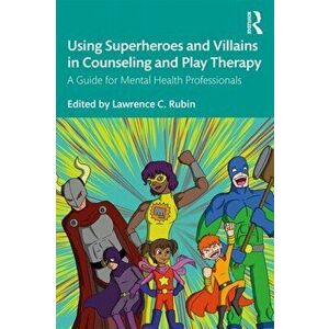 Using Superheroes and Villains in Counseling and Play Therapy. A Guide for Mental Health Professionals, Paperback - *** imagine