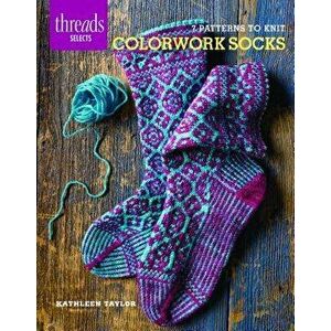Colorwork Socks: 7 Patterns to Knit, Paperback - Kathleen Taylor imagine