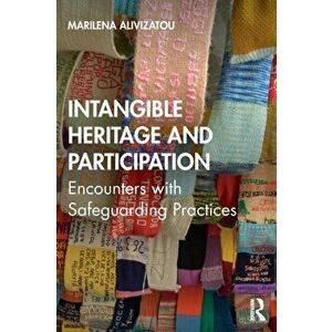 Intangible Heritage and Participation. Encounters with Safeguarding Practices, Paperback - Marilena Alivizatou imagine