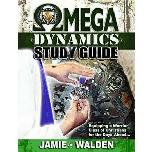 Omega Dynamics: Study Guide: Equipping a Warrior Class of Christians for the Days Ahead, Paperback - Jamie Walden imagine