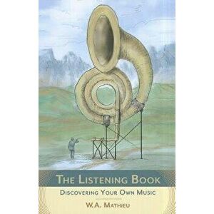 The Listening Book: Discovering Your Own Music, Paperback - W. a. Mathieu imagine