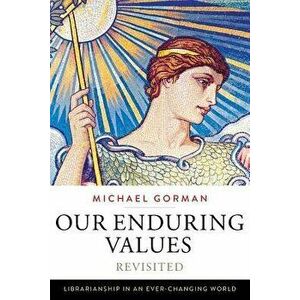 Our Enduring Values Revisited: Librarianship in an Ever-Changing World, Paperback - Michael Gorman imagine