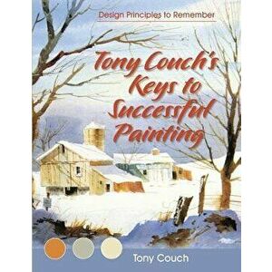 Tony Couch's Keys to Successful Painting, Paperback - Tony Couch imagine