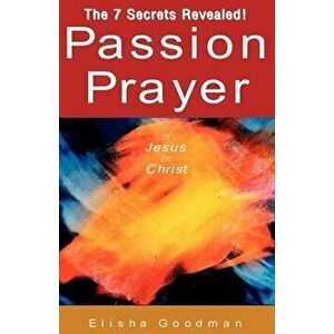 Passion Prayer of Jesus the Christ, Paperback - Elisha Goodman imagine
