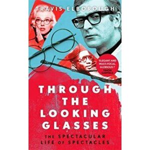 Through The Looking Glasses. 'Exuberant...glasses changed the world' Sunday Times, Hardback - Travis Elborough imagine