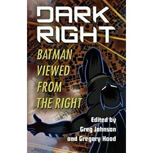 Dark Right: Batman Viewed from the Right, Paperback - Greg Johnson imagine