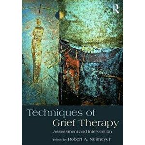 Techniques of Grief Therapy: Assessment and Intervention, Paperback - Robert a. Neimeyer imagine