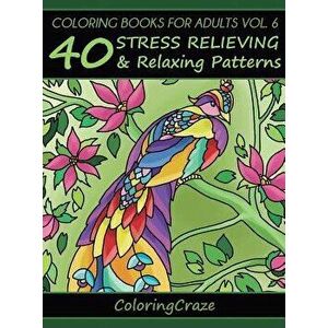 Coloring Books For Adults Volume 6: 40 Stress Relieving And Relaxing Patterns, Hardcover - Coloringcraze imagine