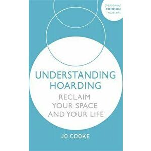 Understanding Hoarding. Reclaim your space and your life, Paperback - Jo Cooke imagine