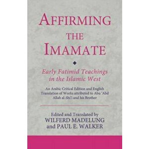 Affirming the Imamate: Early Fatimid Teachings in the Islamic West, Paperback - *** imagine