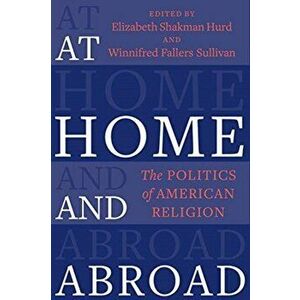 At Home and Abroad. The Politics of American Religion, Paperback - *** imagine