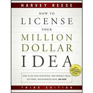 How to License Your Million Dollar Idea: Cash in on Your Inventions, New Product Ideas, Software, Web Business Ideas, and More, Paperback - Harvey Ree imagine