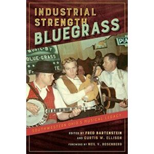 Industrial Strength Bluegrass. Southwestern Ohio's Musical Legacy, Paperback - *** imagine