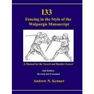 I33 Fencing in the Style of the Walpurgis Manuscript 2nd Edition, Paperback - Andrew Kenner imagine