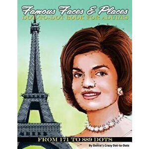 Famous Faces & Places Dot to Dot Book for Adults: From 171 to 889 Dots, Paperback - Dottie's Crazy Dot-To-Dots imagine