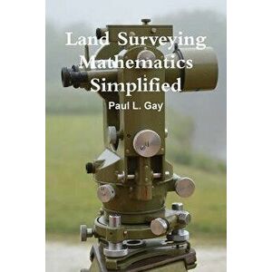 Land Surveying Mathematics Simplified, Paperback - Paul Gay imagine