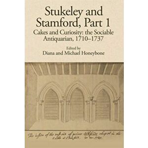 Stukeley and Stamford, Part I. Cakes and Curiosity: the Sociable Antiquarian, 1710-1737, Hardback - *** imagine