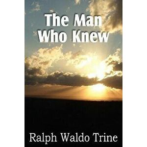 The Man Who Knew, Paperback - Ralph Waldo Trine imagine