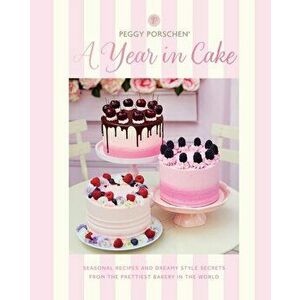 Peggy Porschen: A Year in Cake. Seasonal Recipes and Dreamy Style Secrets From the Prettiest Bakery in the World, Hardback - Peggy Porschen imagine