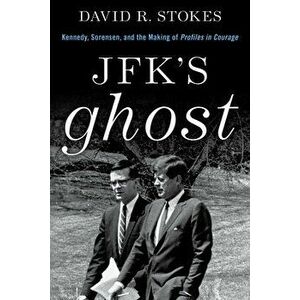 JFK's Ghost. Kennedy, Sorensen and the Making of Profiles in Courage, Hardback - David R. Stokes imagine