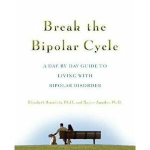 Break the Bipolar Cycle: A Day by Day Guide to Living with Bipolar Disorder, Paperback - Elizabeth Brondolo imagine