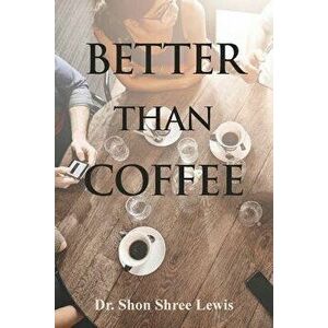 Better Than Coffee, Paperback - Dr Shon Shree Lewis imagine