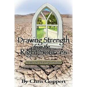 Drawing Strength from the Right Sources: A Book of Inspiration, Paperback - Chris Goppert imagine