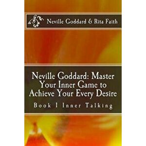 Neville Goddard: Master Your Inner Game to Achieve Your Every Desire: Book 1 Inner Talking, Paperback - Rita Faith imagine