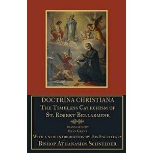 Doctrina Christiana: The Timeless Catechism of St. Robert Bellarmine, Paperback - Athanasius Schneider imagine