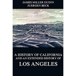 A History of California and an Extended History of Los Angeles, Paperback - James Miller Guinn imagine
