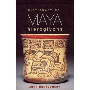 Dictionary of Maya Hieroglyphs, Paperback - John Montgomery imagine