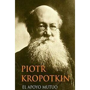 El Apoyo Mutuo (Spanish Edition), Paperback - Piotr Kropotkin imagine