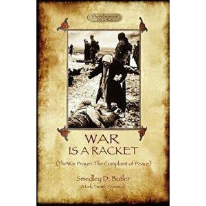 War Is a Racket; With the War Prayer and the Complaint of Peace, Paperback - Smedley D. Butler imagine