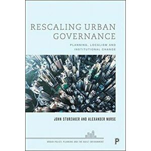 Rescaling Urban Governance. Planning, Localism and Institutional Change, Paperback - Alexander Nurse imagine
