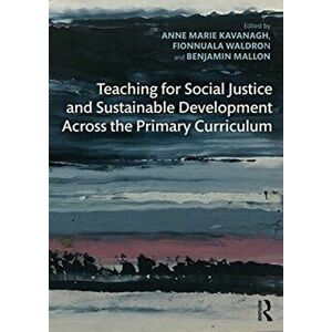 Teaching for Social Justice and Sustainable Development Across the Primary Curriculum, Paperback - *** imagine