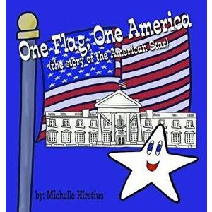 One Flag, One America: (the Story of the American Star), Hardcover - Michelle Hirstius imagine
