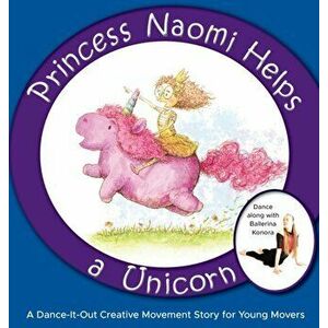 Princess Naomi Helps a Unicorn: A Dance-It-Out Creative Movement Story for Young Movers, Hardcover - Once Upon A. Dance imagine