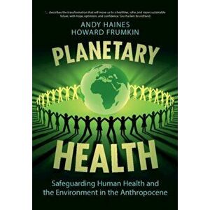Planetary Health. Safeguarding Human Health and the Environment in the Anthropocene, Paperback - Howard Md Mph Phd Frumkin imagine